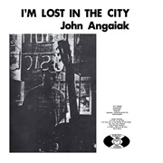 I'm Lost in the City - John Angaiak