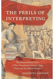 The Perils of Interpreting: The Extraordinary Lives of Two Translators Between Qing China and the Br (Henrietta Harrison)