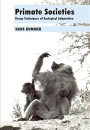 Primate Societies: Group Techniques of Ecological Adaptation (Hans Kummer)