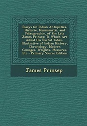 Essays on Indian Antiquities, Historic, Numismatic, and Palæographic, of the Late James Prinsep: To (James Prinsep)