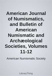 American Journal of Numismatics, and Bulletin of American Numismatic and Archæological Societies, Vo (American Numismatic Society)