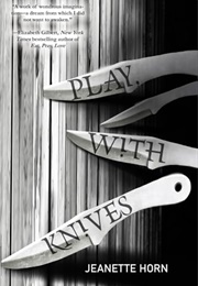 Play, With Knives (Jeannette Horn)