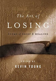 The Art of Losing: Poems of Grief & Healing (Ed. Kevin Young)