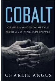 Cobalt: Cradle of the Demon Metals, Birth of a Mining Superpower (Charlie Angus)