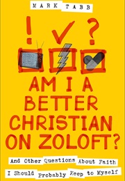 Am I a Better Christian on Zoloft? (Mark Tabb)