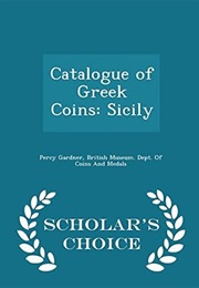 Catalogue of Greek Coins: Sicily - Scholar's Choice Edition (Percy Gardner)