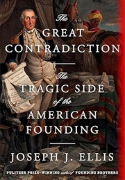 The Great Contradiction: The Tragic Side of the American Founding (Joseph J. Ellis)