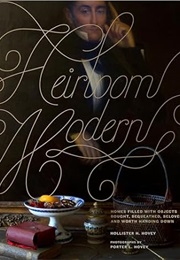 Heirloom Modern: Homes Filled With Objects Bought, Bequeathed, Beloved, and Worth Handing Down (Hollister Hovey)