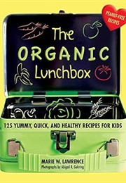 The Organic Lunchbox: 125 Yummy, Quick, and Healthy Recipes for Kids (Marie W. Lawrence)