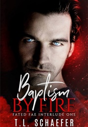 Baptism by Fire (T.L. Schaefer)