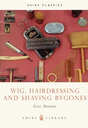 Wig, Hairdressing and Shaving Bygones (Gail Durbin)