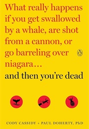 And Then You're Dead: What Really Happens If You Get Swallowed by a Whale, Are Shot From a Cannon, O (Cody Cassidy & Paul Doherty)