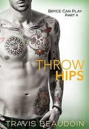 Throw Hips (Bryce Can Play #4) (Travis Beaudoin)