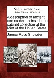 A Description of Ancient and Modern Coins in the Cabinet Collection at the Mint of the United States (James Ross Snowden)