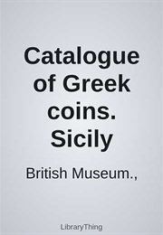 Catalogue of Greek Coins. Sicily (British Museum.,)