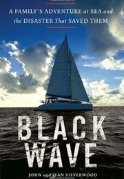 Black Wave: A Family's Adventure at Sea and the Disaster That Saved Them (John & Jean Silverwood)