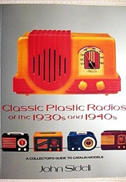 Classic Plastic Radios of the 1930's and 1940's : A Collector's Guide to Catalin Models (John Sideli)