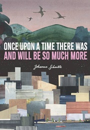 Once Upon a Time There Was and Will Be So Much More (Johanna Schaible)