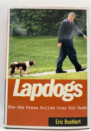 Lapdogs: How the Press Rolled Over for Bush (Eric Boehlert)
