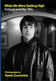 While We Were Getting High: Britpop and the '90s (Kevin Cummins)