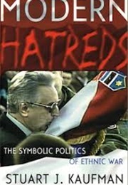 Modern Hatreds: The Symbolic Politics of Ethnic War (Stuart J. Kaufman)
