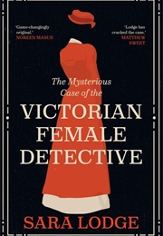 The Mysterious Case of the Victorian Female Detective (Sara Lodge)