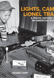 Lights, Camera, Lionel Trains!: A Photo History of an American Icon (Roger Carp)