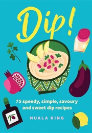 Dip!: 75 Speedy, Simple, Savoury and Sweet Dip Recipes (Nuala King)
