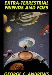 Extra-Terrestrial Friends and Foes (George C. Andrews)