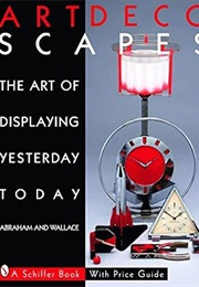 Art Decoscapes: The Art of Displaying Yesterday Today (Schiffer Book for Collectors With Price Guide (Graham Abraham)