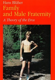 Family and Male Fraternity: A Theory of the Eros (Hans Blüher)