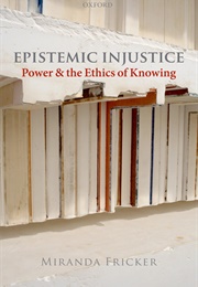 Epistemic Injustice (Miranda Fricker)