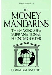 The Money Mandarins: The Making of a New Supranational (Howard M. Wachtel)