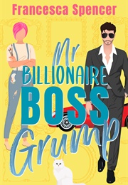 Mr Billionaire Boss Grump (Francesca Spencer)