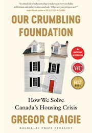 Our Crumbling Foundation: How We Solve Canada's Housing Crisis (Gregor Craigie)