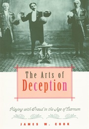 The Arts of Deception: Playing With Fraud in the Age of Barnum (James W. Cook)
