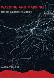 Walking and Mapping: Artists as Cartographers (Karen O'Rourke)