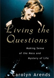 Living the Questions: Making Sense of the Mess and Mystery of Life (Carolyn Arends)