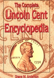 The Complete Lincoln Cent Encyclopedia (Shane M. Anderson)