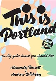 This Is Portland, 2nd Edition: The City You've Heard You Should Like (People's Guide) (Alexander Barrett;Andrew Dickson)