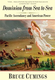 Dominion From Sea to Sea: Pacific Ascendancy and American Power (Bruce Cumings)