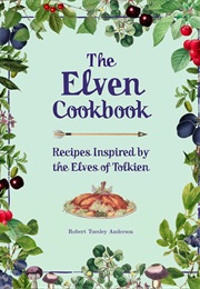 The Elven Cookbook: Recipes Inspired by the Elves of Tolkien (Robert Tuesley Anderson)