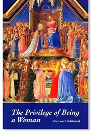 The Privildge of Being a Woman (Alice Von Hildebrand)