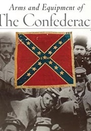 Arms Annd Equipment of the Confederacy (Time Life Books)