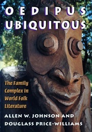 Oedipus Ubiquitous: The Family Complex in World Folk Literature (Allen W. Johnson & Douglass Price-Williams)