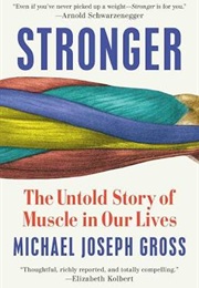Stronger: The Untold Story of Muscle in Our Lives (Michael Joseph Gross)