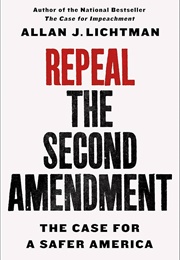 Repeal the Second Amendment: The Case for a Safer America (Allan J. Lichtman)