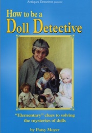 How to Be a Doll Detective (Patsy Moyer)