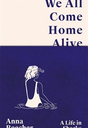 We All Come Home Alive: A Life in Shocks (Anna Beecher)