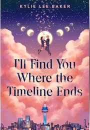 I'll Find You Where the Timeline Ends (Kylie Lee Baker)